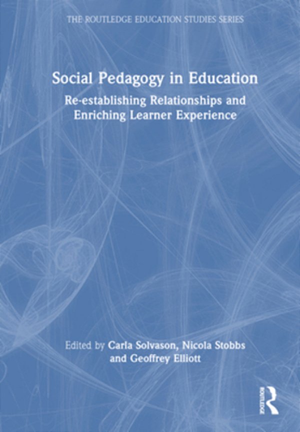 Social Pedagogy In Education: Re-Establishing Relationships And Enriching Learner Experience-..