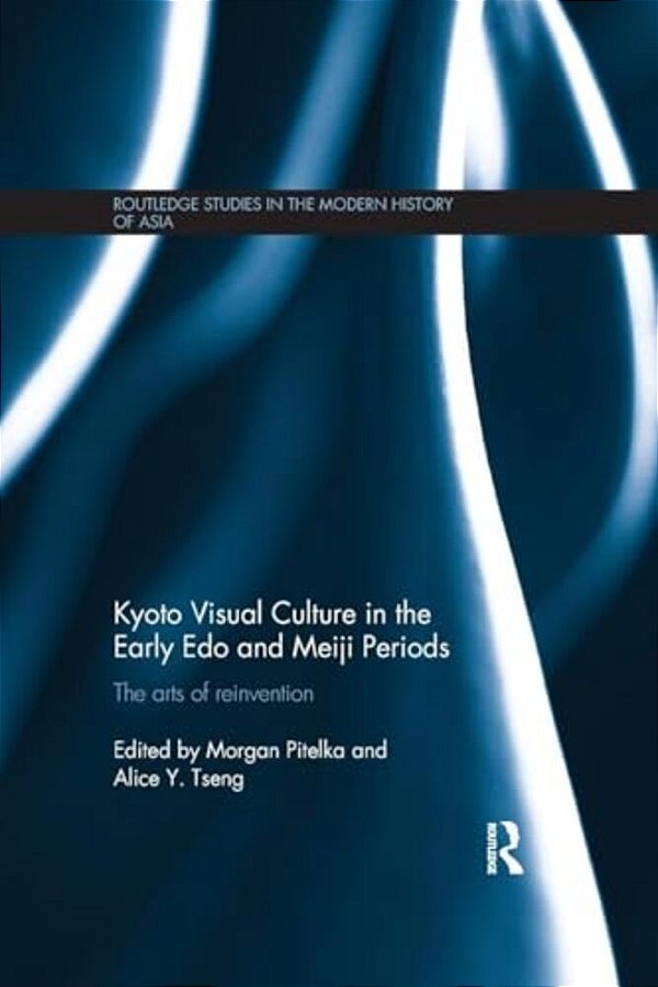 Kyoto Visual Culture In The Early Edo And Meiji Periods: The Arts Of Reinvention-..