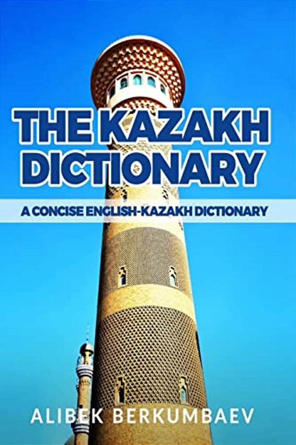 The Kazakh Dictionary: A Concise English-Kazakh Dictionary-..