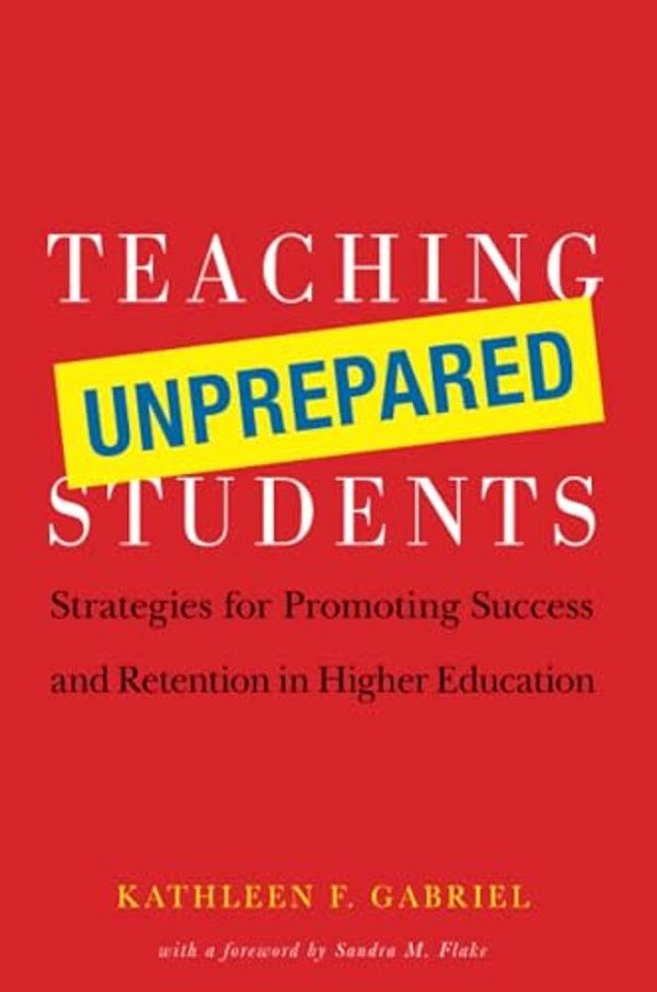 Teaching Unprepared Students: Strategies For Promoting Success And Retention In Higher Education-..