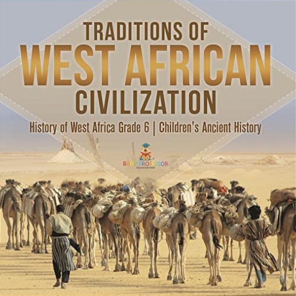 Traditions Of West African Civilization History Of West Africa Grade 6 Children's Ancient History-..