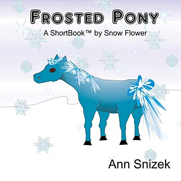 Frosted Pony: A Shortbook By Snow Flower-..