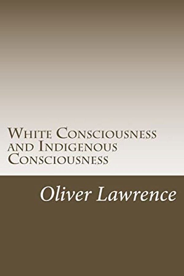 White Consciousness And Indigenous Consciousness: Short Term Gain Or Long Term Sustain-..