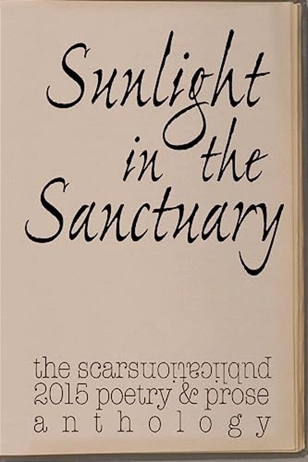 Sunlight In The Sanctuary: Scars Publications 2015 Poetry, Prose And Art Anthology-..