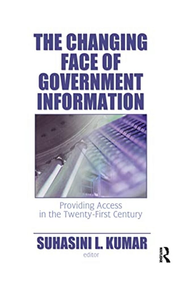 The Changing Face Of Government Information: Providing Access In The Twenty-First Century-..