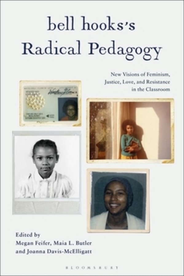 Bell Hooks's Radical Pedagogy: New Visions Of Feminism, Justice, Love, And Resistance In The Classroom-..