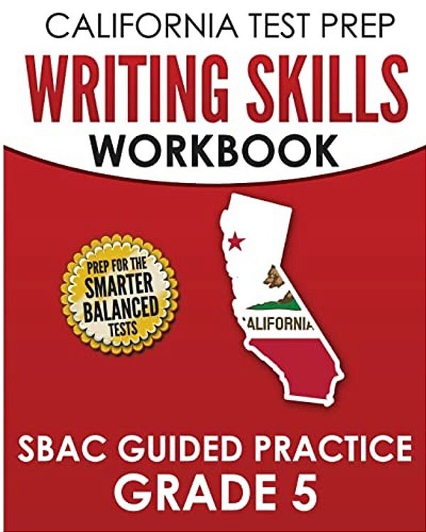 California Test Prep Writing Skills Workbook Sbac Guided Practice Grade 5: Preparation For The Smarter Balanced Ela Tests-..
