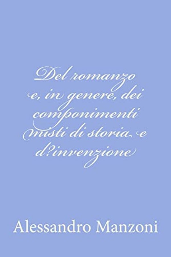 Del Romanzo E, In Genere, Dei Componimenti Misti Di Storia E D? Invenzione-..