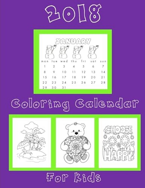 Coloring Calendar 2018 For Kids: Kids Coloring Calendar 2018: 2018 Coloring Calendar For Kids Notebook With Bonus Coloring Pages-..