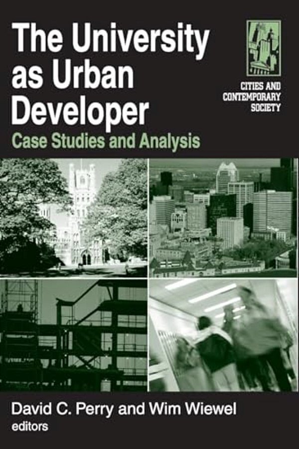 The University As Urban Developer: Case Studies And Analysis: Case Studies And Analysis-..