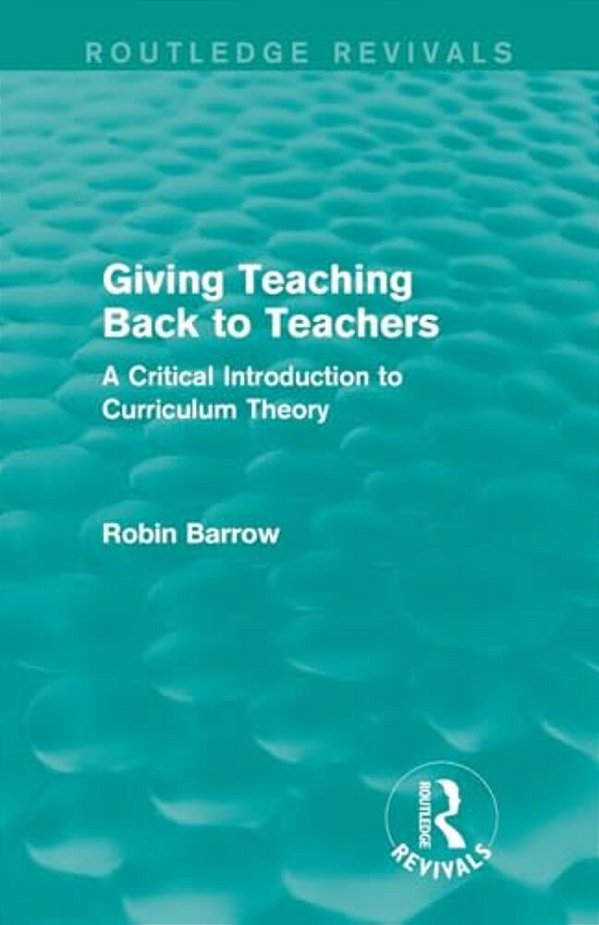 Giving Teaching Back To Teachers: A Critical Introduction To Curriculum Theory-..