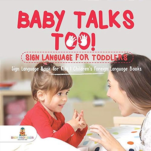 Baby Talks Too! Sign Language For Toddlers - Sign Language Book For Kids Children's Foreign Language Books-..