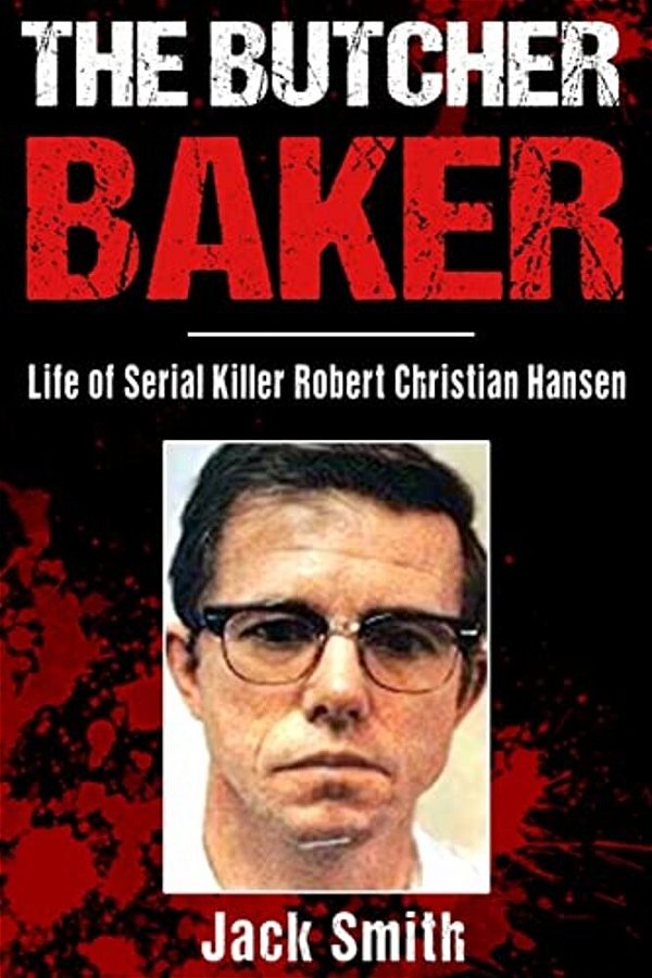 The Butcher Baker: Life Of Serial Killer Robert Christian Hansen-..