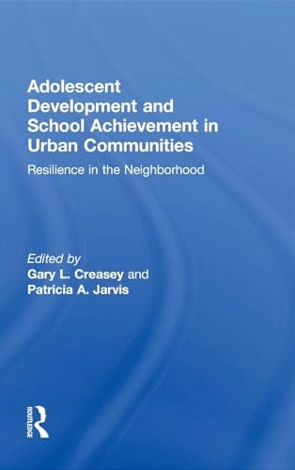 Adolescent Development And School Achievement In Urban Communities: Resilience In The Neighborhood-..