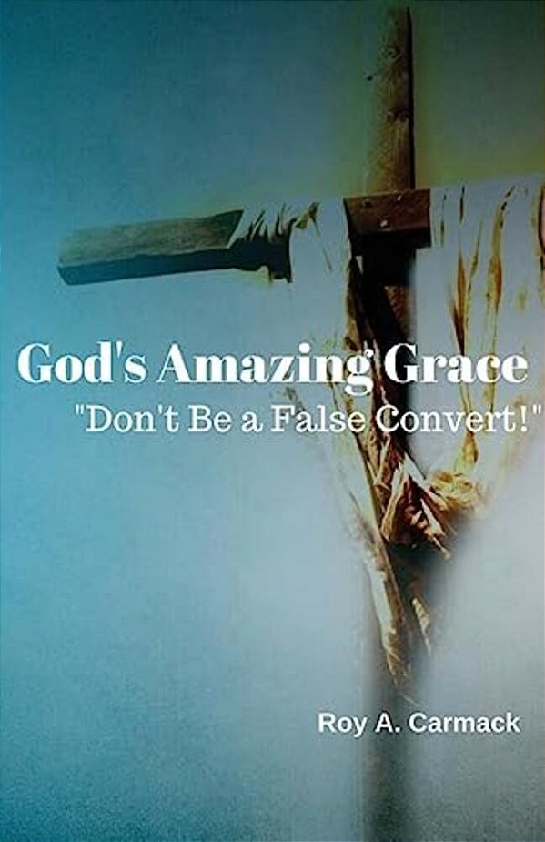 God's Amazing Grace: Don't Be A False Convert!-..