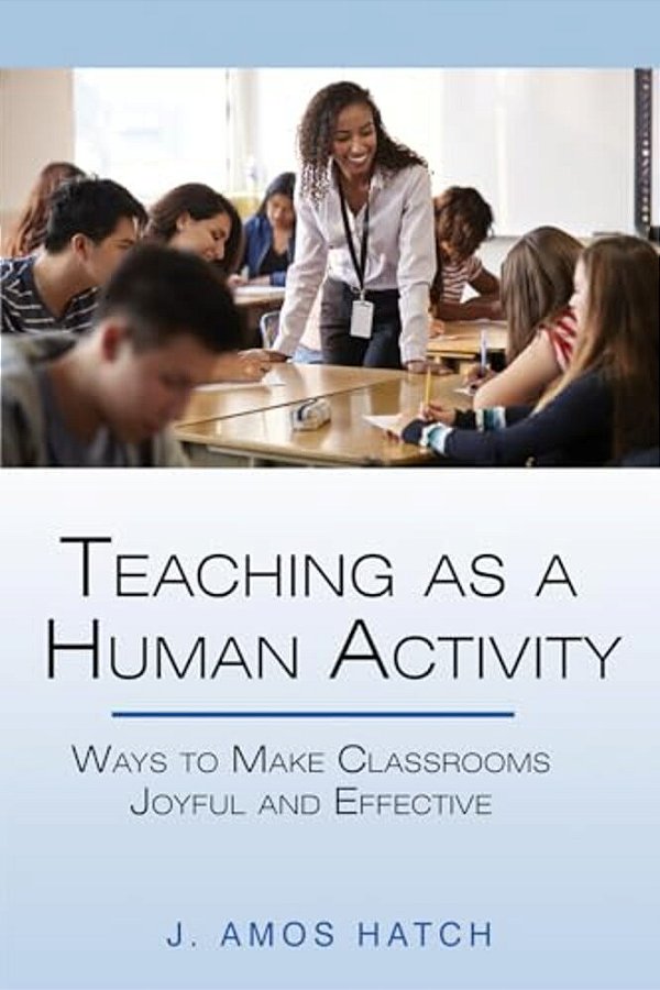 Teaching As A Human Activity: Ways To Make Classrooms Joyful And Effective-..