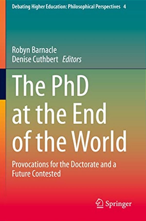 The Phd At The End Of The World: Provocations For The Doctorate And A Future Contested-..
