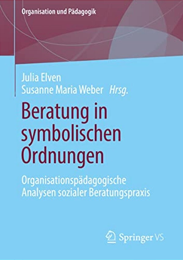 Beratung In Symbolischen Ordnungen: Organisationspädagogische Analysen Sozialer Beratungspraxis-..