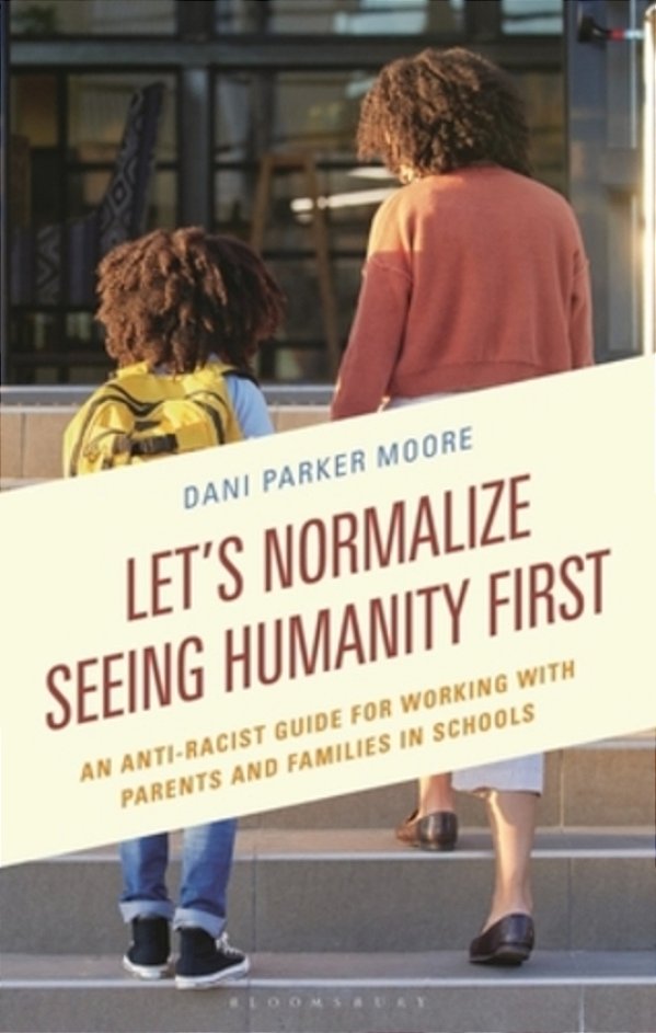 Let's Normalize Seeing Humanity First: An Anti-Racist Guide For Working With Parents And Families In Schools-..