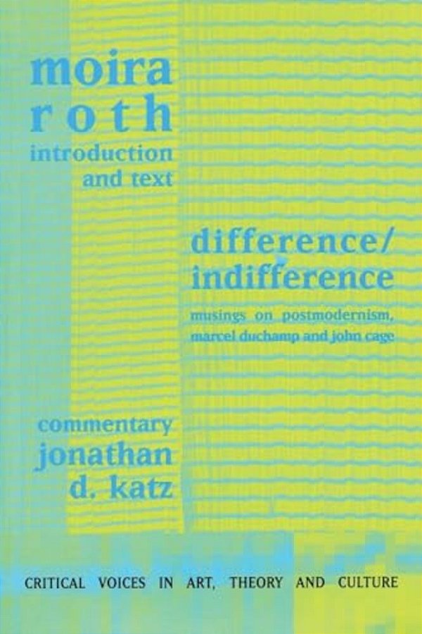 Difference/Indifference: Musings On Postmodernism, Marcel Duchamp And John Cage-..