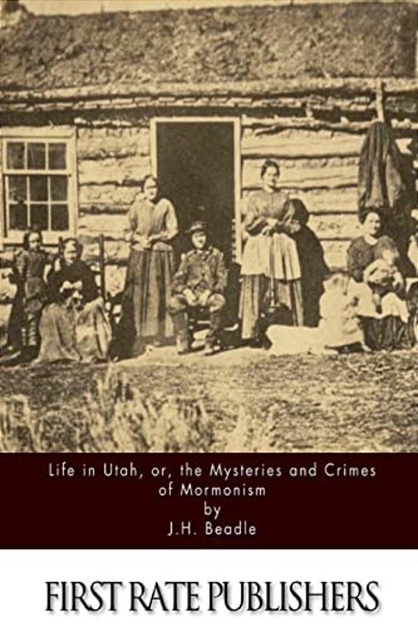 Life In Utah, Or, The Mysteries And Crimes Of Mormonism-..