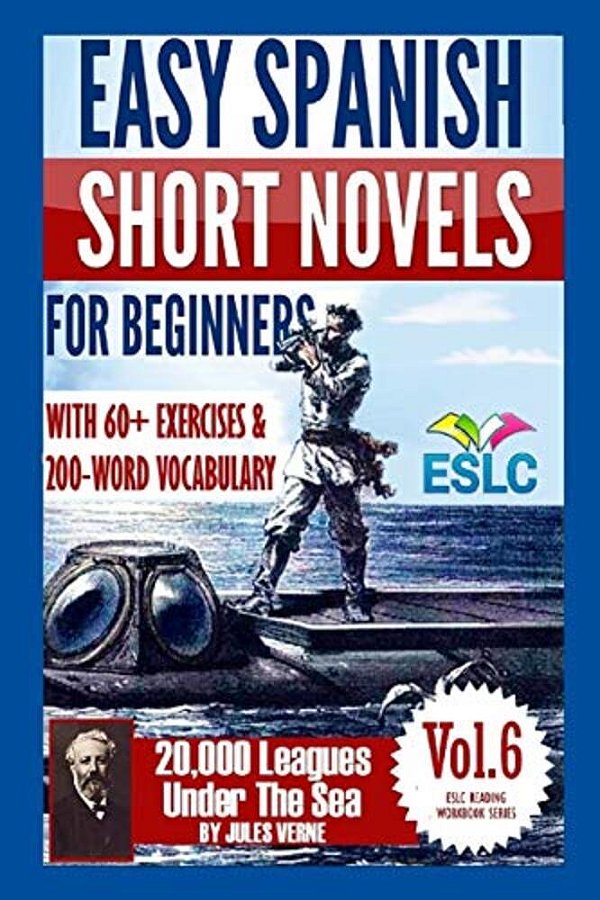 Easy Spanish Short Novels For Beginners With 60+ Exercises & 200-Word Vocabulary: Jules Verne's "20,000 Leagues Under The Sea"-..