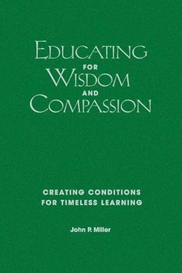 Educating For Wisdom And Compassion: Creating Conditions For Timeless Learning-..