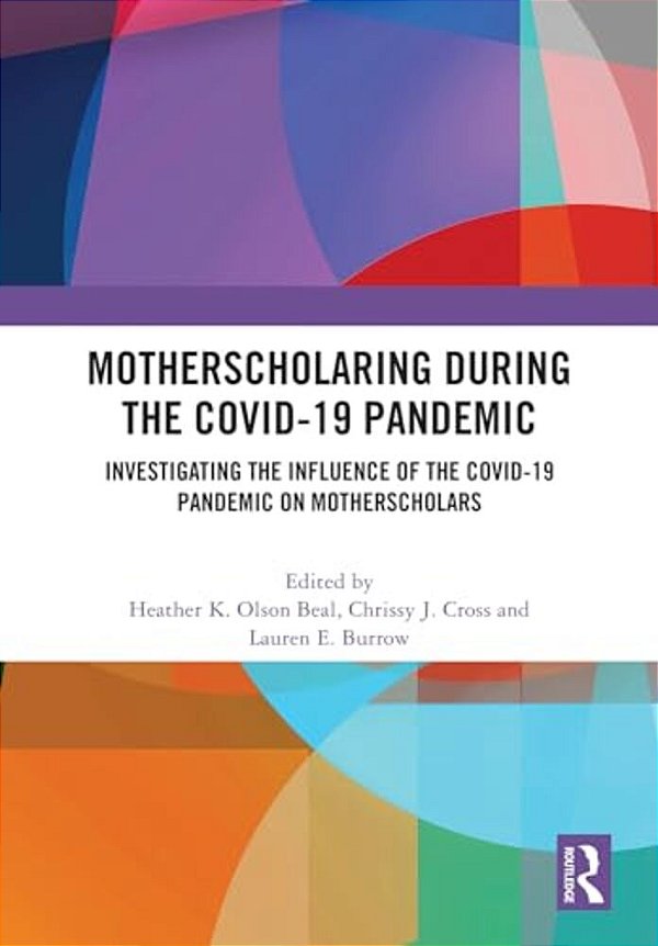 Motherscholaring During The Covid-19 Pandemic: Investigating The Influence Of The Covid-19 Pandemic On Motherscholars-..
