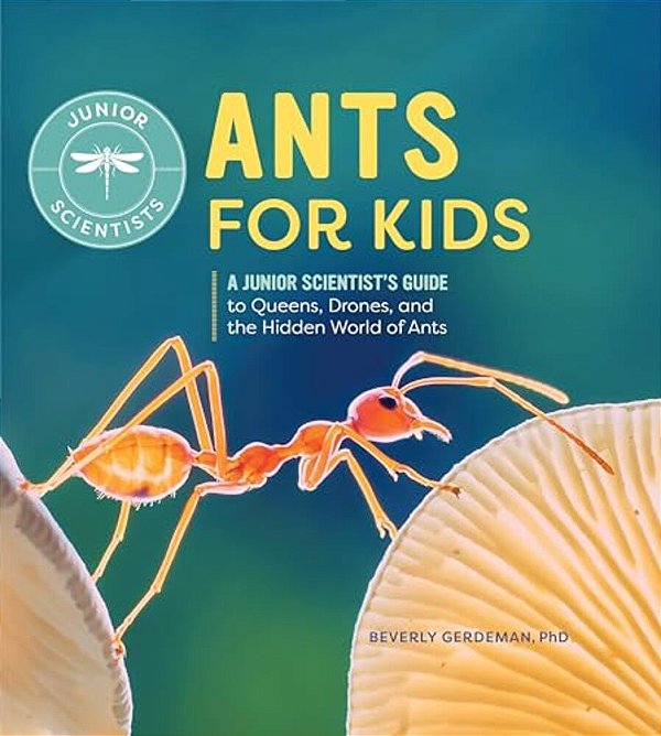 Ants For Kids: A Junior Scientist's Guide To Queens, Drones, And The Hidden World Of Ants-..
