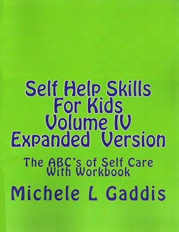Self Help Skills For Kids- Volume IV Expanded Version: The Abc's Of Self Care With Workbook-..