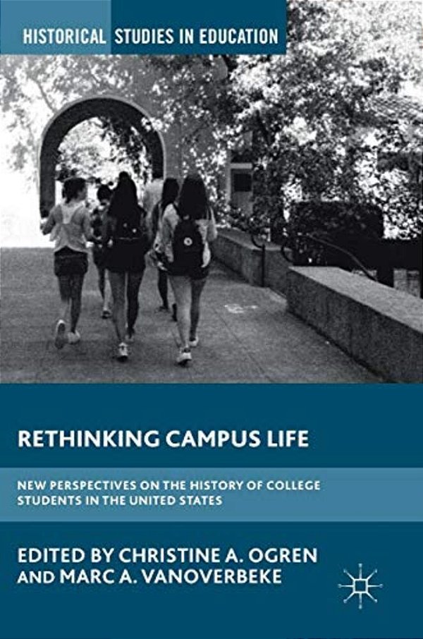 Rethinking Campus Life: New Perspectives On The History Of College Students In The United States-..