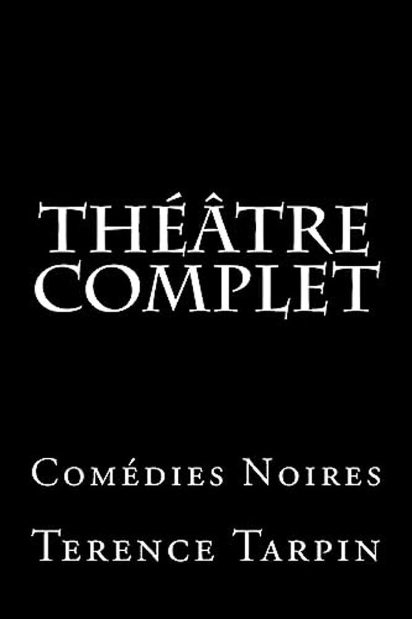 Théâtre Complet: Comédies Noires-..