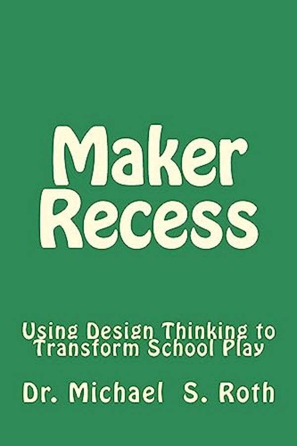 Maker Recess: Using Design Thinking To Transform School Play-..
