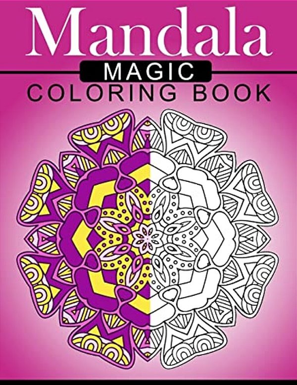 Mandala Magic Coloring Book: Mood Enhancing Mandalas (Mandala Coloring Books For Relaxation)-..