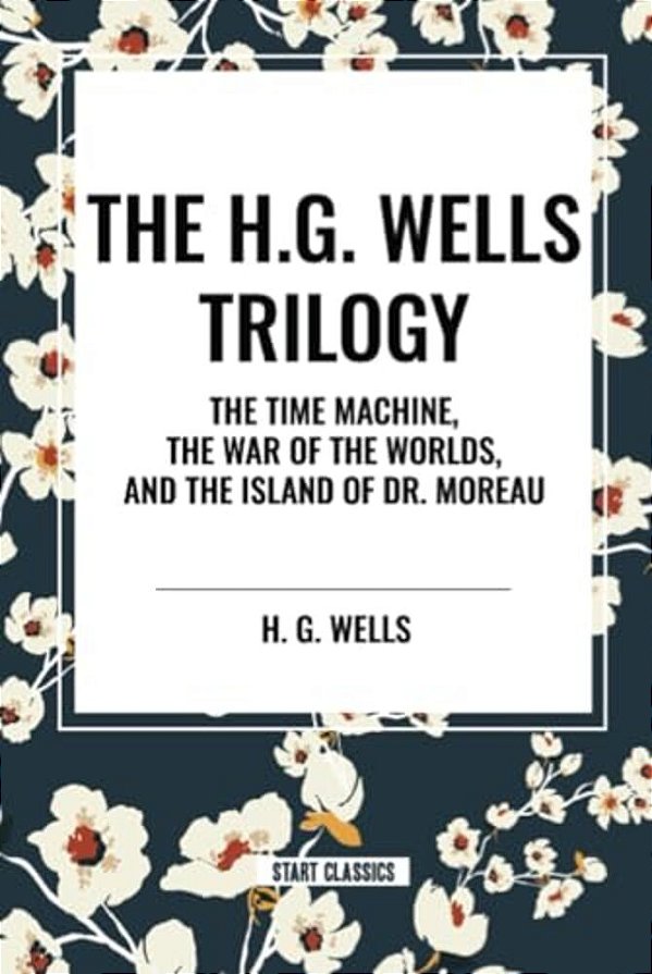 H. G. Wells Trilogy: The Time Machine The, War Of The Worlds, And The Island Of Dr. Moreau-..