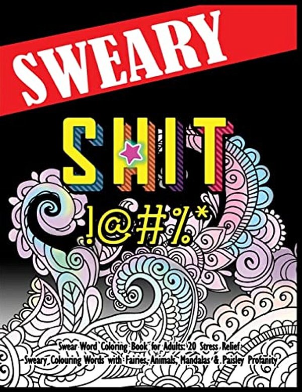 Swear Word Coloring Book For Adults: 20 Stress Relief Sweary Colouring Words With Fairies, Animals, Mandalas & Paisley Profanity: Naughty Gifts For Re-..