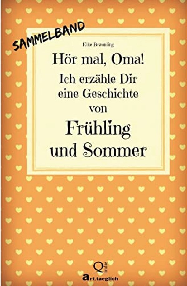 Hör Mal, Oma! Ich Erzähle Dir Eine Geschichte Von Frühling Und Sommer: Frühlings- Und Sommergeschichten - Von Kindern Erzählt-..