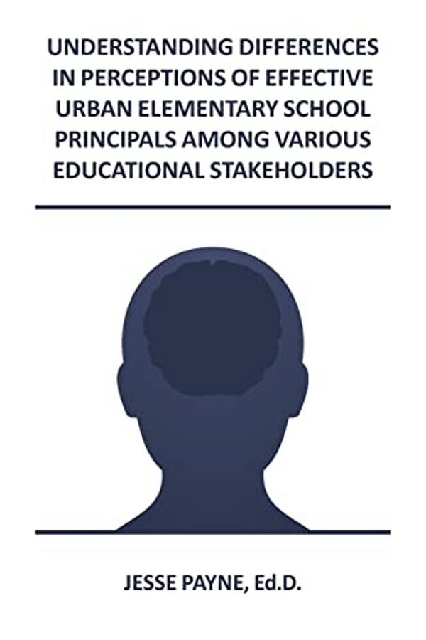 Understanding Differences In Perceptions Of Effective Urban Elementary School Principals Among Various Educational Stakeholders-..