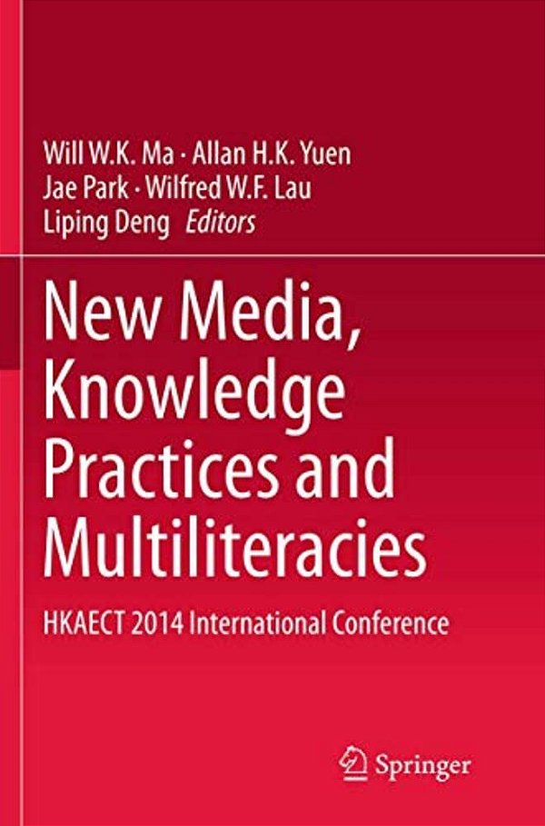 New Media, Knowledge Practices And Multiliteracies: Hkaect 2014 International Conference-..
