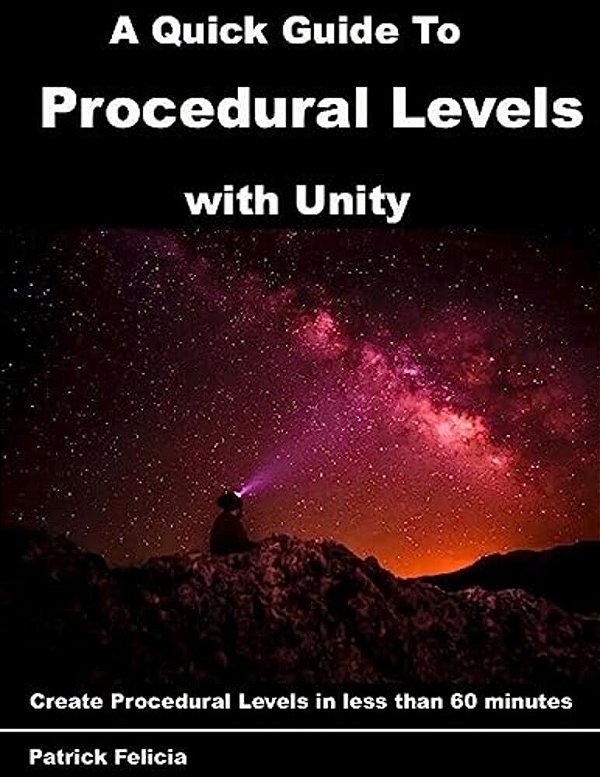 A Quick Guide To Procedural Levels With Unity: Create Procedural Levels In Less Than 60 Minutes-..