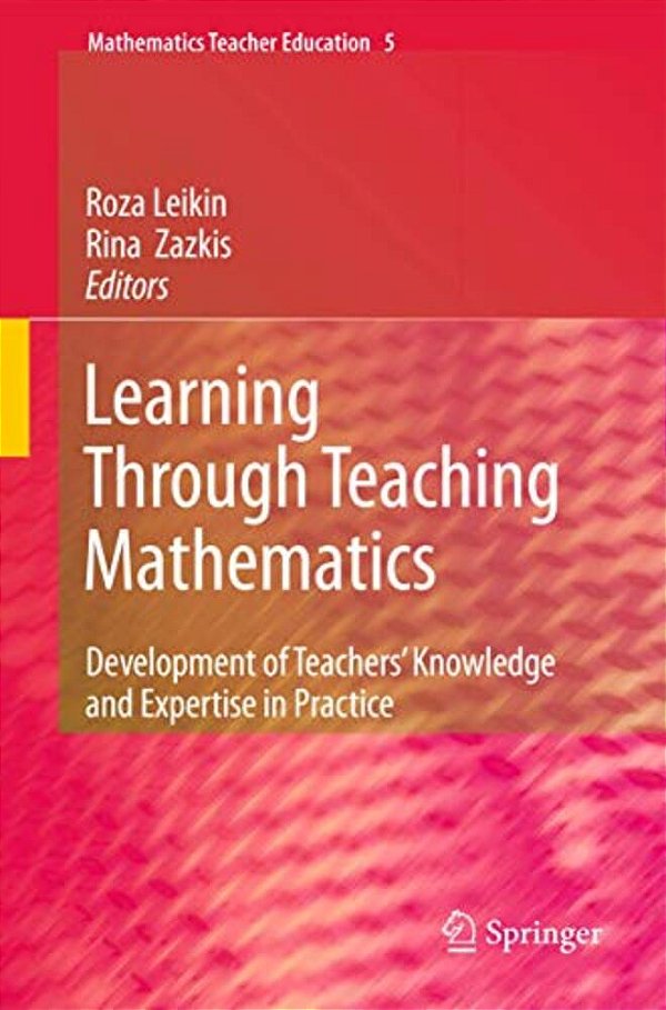 Learning Through Teaching Mathematics: Development Of Teachers' Knowledge And Expertise In Practice-..