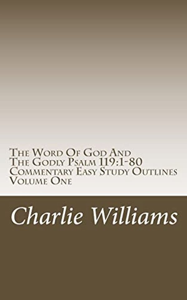 The Word Of God And The Godly Psalm 119: 1-80 Commentary Easy Study Outlines-..