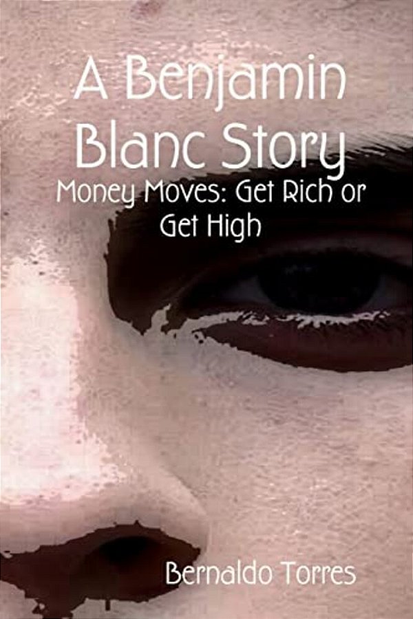 A Benjamin Blanc Story: Money Moves: Get Rich Or Get High-..
