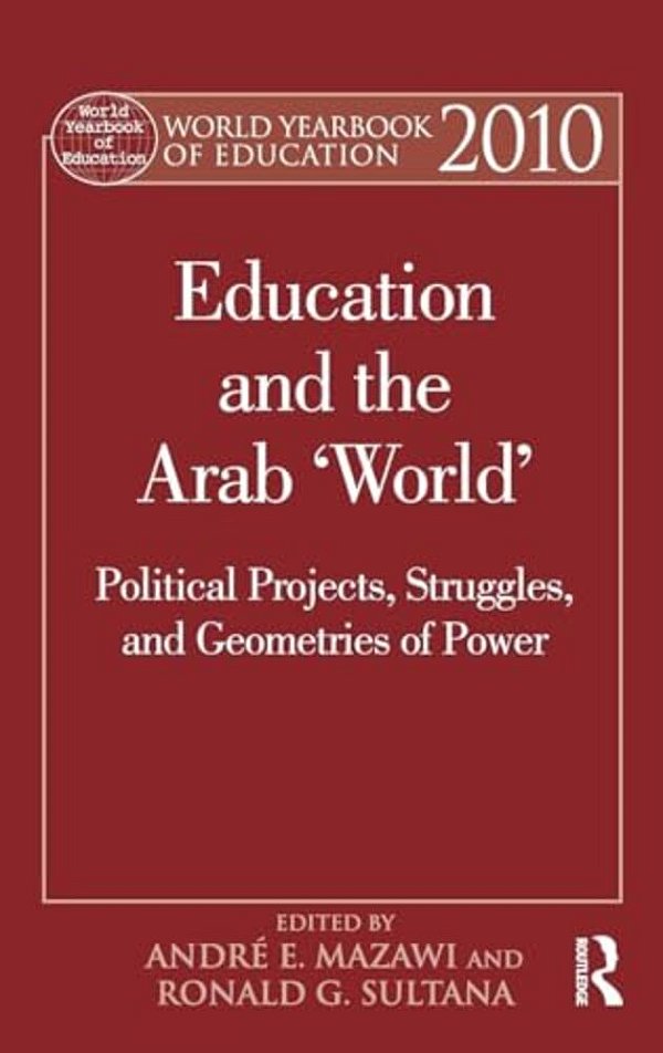 World Yearbook Of Education 2010: Education And The Arab 'World': Political Projects, Struggles, And Geometries Of Power-..