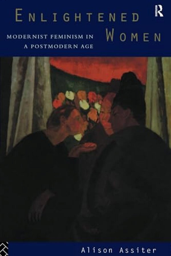 Enlightened Women: Modernist Feminism In A Postmodern Age-..