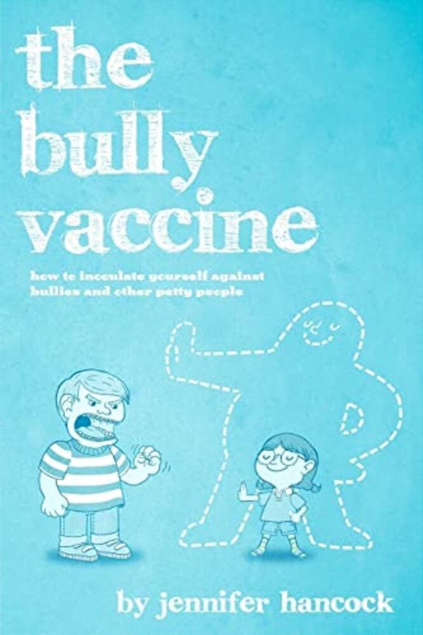 The Bully Vaccine: How To Innoculate Yourself Against Obnoxious People-..