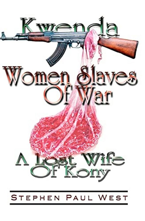 Women Slaves Of War: Kwenda, The Lost Wife Of Kony-..
