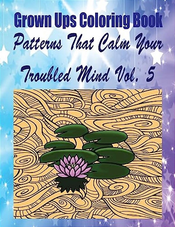 Grown Ups Coloring Book Patterns That Calm Your Troubled Mind Vol. 5 Mandalas-..