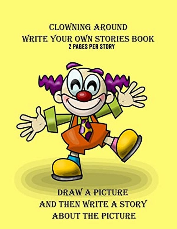Clowning Around Write Your Own Stories Book: 2 Pages Per Story-..