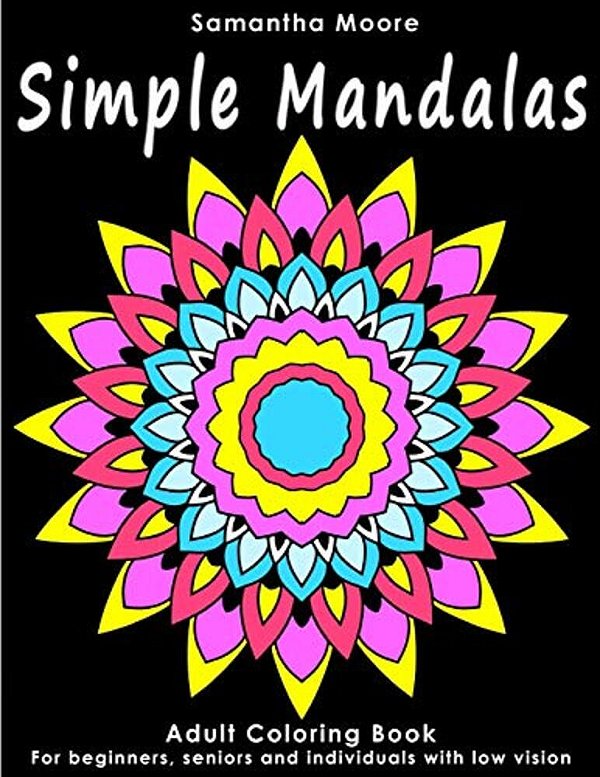 Simple Mandalas: An Adult Coloring Book For Beginners, Seniors And People With Low Vision, For Stress Relieving Pastime-..